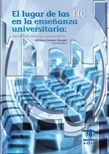 Cover for El lugar de las TIC en la enseñanza universitaria : estudio de casos en Iberoamérica
