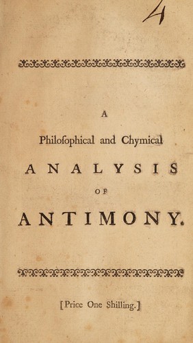 Cover for A philosophical and chymical analysis of antimony giving a rational account of the nature, principles, and properties of that celebrated drug, in its various chymical preparations, and particularly, one that is not only an effectual cure for the present distemper among the cattle, but a preservative from their being infected. With directions how to manage them while under cure. And ... remarks on the modern authors who have treated of antimony