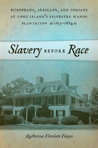 Cover for Slavery before Race: Europeans, Africans, and Indians at Long Island's Sylvester Manor Plantation, 1651-1884 (Early American Places)