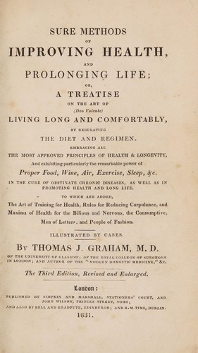 Cover for Sure methods of improving health, and prolonging life, or a treatise on the art of (deo volente) living long and comfortably, by regulating the diet and regimen. Embracing all the most approved principles of health & longevity, and exhibiting particularly the remarkable power of proper food, wine, air, exercise, sleep, &c; in the cure of obstinate chronic diseases, as well as in promoting health and long life; to which are added, the art of training for health, rules for reducing corpulence, and maxims of health for the bilious and nervous, the consumptive, men of letters, and people of fashion; illustrated by cases