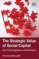 Cover for The Strategic Value Of Social Capital How Firms Capitalize On Social Assets