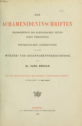 Cover for Die Achämenideninschriften; Transcription des Babylonischen Textes nebst Übersetzung, textkritischen Anmerkungen und einem Wörter- und Eigennamenverzeichnisse