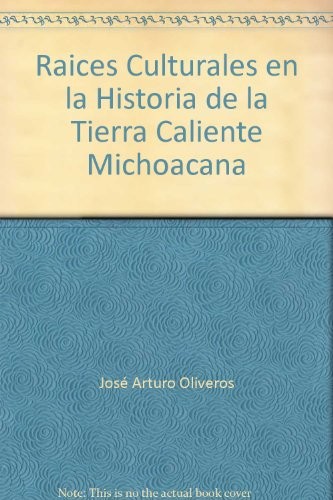 Cover for Raíces culturales en la historia de la Tierra Caliente michoacana