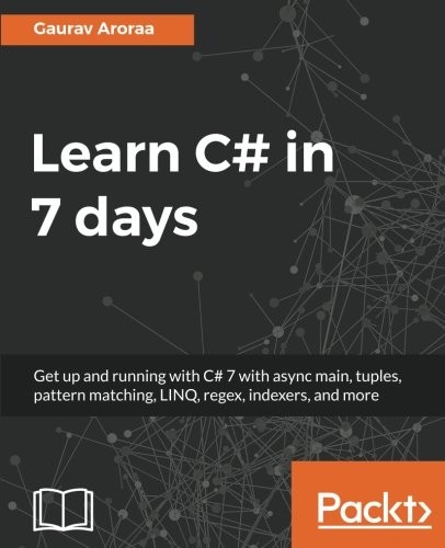 Cover for Learn C# in 7 days: Get up and running with C# 7 with async main, tuples, pattern matching, LINQ, regex, indexers, and more