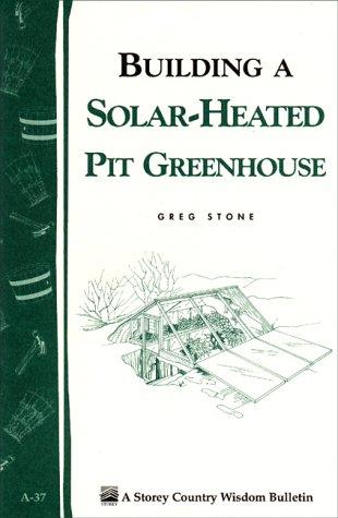 Cover for Building a Solar Heated Pit Greenhouse