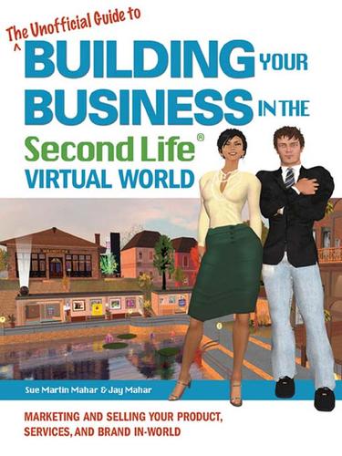 Cover for The Unofficial Guide to Building Your Business in the Second Life Virtual World