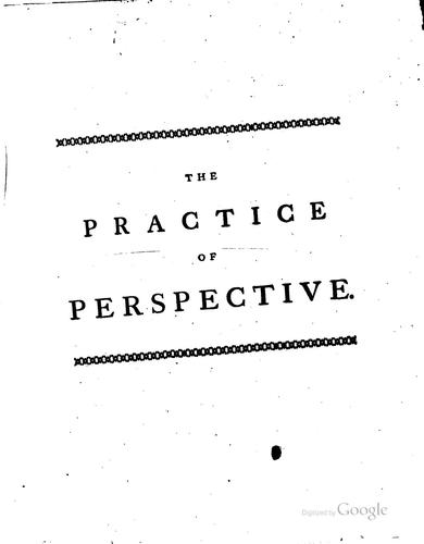 Cover for The Practice of Perspective: On the Principles of Dr. Brook Taylor: in a ...