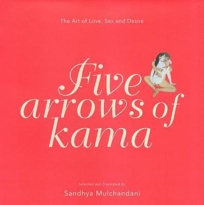 Cover for Five Arrows Of Kama The Art Of Love Sex And Desire