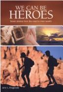 Cover for We Can be Heroes : Seven Stories from the Road to Inner Wealth 