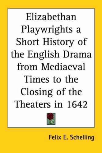 Cover for Elizabethan Playwrights A Short History Of The English Drama From Mediaeval Times To The Closing Of The Theaters In 1642