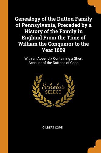 Cover for Genealogy of the Dutton Family of Pennsylvania, Preceded by a History of the Family in England from the Time of William the Conqueror to the Year ... a Short Account of the Duttons of Conn