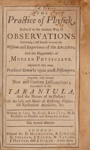 Cover for The practice of physick, reduced to the ancient way of observations, containing a just parallel between the wisdom and experience of the ancients, and the hypothesis's of modern physicians ... Together with several new ... dissertations; particulary of the tarantula, and ... its poison : of the use and abuse of blistering-plaisters