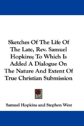 Cover for Sketches Of The Life Of The Late, Rev. Samuel Hopkins; To Which Is Added A Dialogue On The Nature And Extent Of True Christian Submission