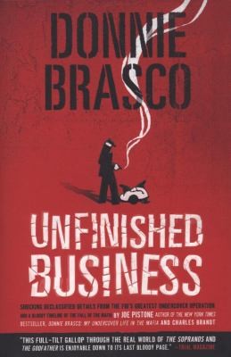Cover for Donnie Brasco Unfinished Business Shocking Declassified Details From The Fbis Greatest Undercover Operation And A Bloody Timeline Of The Fall Of The Mafia