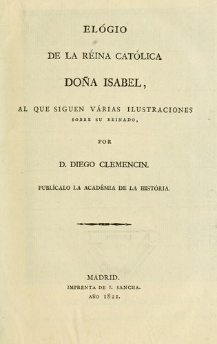 Cover for Elógio de la Réina Católica Doña Isabel, al que siguen varias ilustraciones sobre su reinado