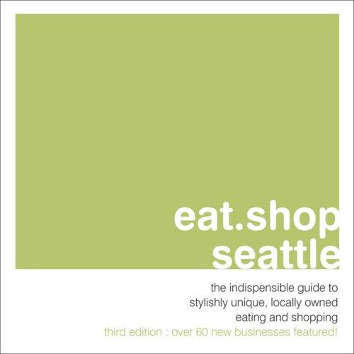 Cover for eat.shop.seattle: the indispensable guide to stylishly unique, locally owned eating and shopping (Eat.Shop Seattle: The Indispensable Guide to Stylishly Unique)