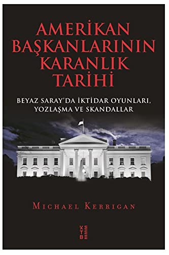 Cover for Amerikan Baskanlarinin Karanlik Tarihi; Beyaz Saray'da Iktidar Oyunlari, Yozlasma ve Skandallar