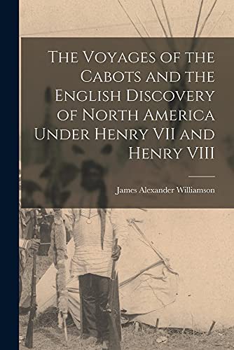 Cover for The Voyages of the Cabots and the English Discovery of North America Under Henry VII and Henry VIII