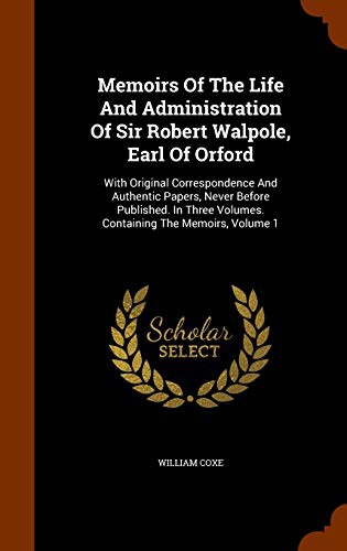 Cover for Memoirs Of The Life And Administration Of Sir Robert Walpole, Earl Of Orford