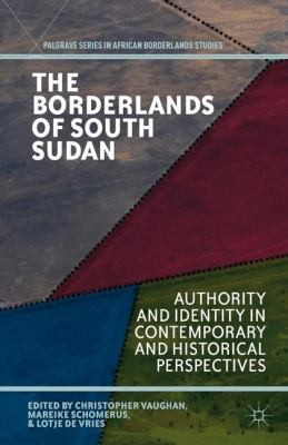Cover for The Borderlands Of South Sudan Authority And Identity In Contemporary And Historical Perspectives