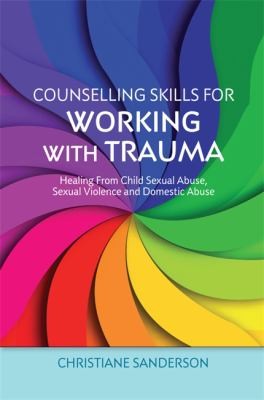 Cover for Counselling Skills For Working With Trauma Healing From Child Sexual Abuse Sexual Violence And Domestic Abuse