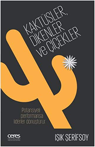 Cover for Kaktüsler, Dikenler ve Cicekler; Potansiyeli Performansa Liderler Dönüstürür