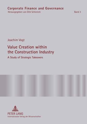 Cover for Value Creation Within The Construction Industry A Study Of Strategic Takeovers