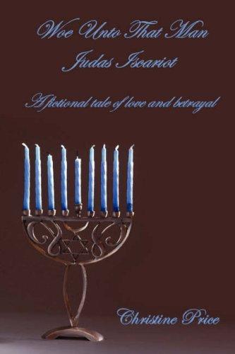 Cover for Woe Unto That Man Judas Iscariot - A fictional tale of love and betrayal