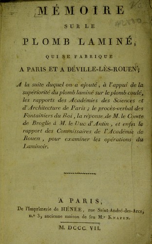 Cover for M©♭moire sur le plomb lamin©♭ qui se fabrique ©  Paris et ©  D©♭ville-l©·s-Rouen ; ©  la suite duquel on a ajout©♭ ... les rapports des Acad©♭mies des Sciences et d'Architecture de Paris, etc