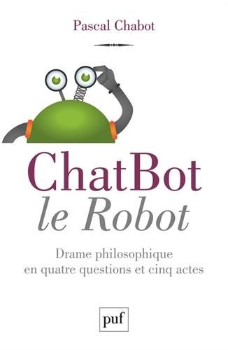 Cover for ChatBot le robot : Drame philosophique en quatre questions et cinq actes