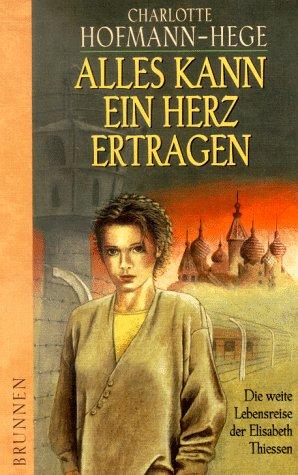 Cover for Alles kann ein Herz ertragen. Die weite Lebensreise der Elisabeth Thiessen.