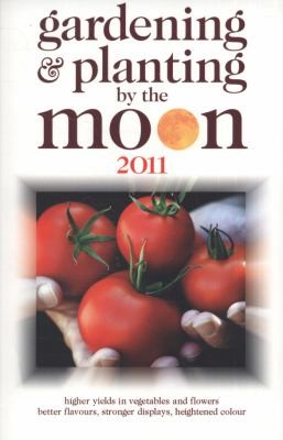 Cover for Gardening Planting By The Moon 2011 Higher Yields In Vegetables And Flowers