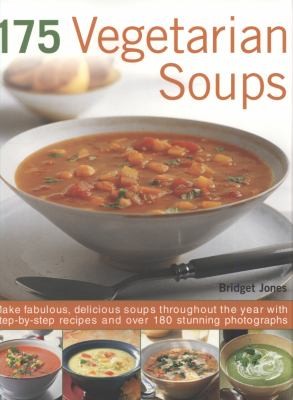 Cover for 175 Vegetarian Soups Make Fabulous Delicious Soups Throughout The Year With Stepbystep Recipes And Over 180 Stunning Photographs