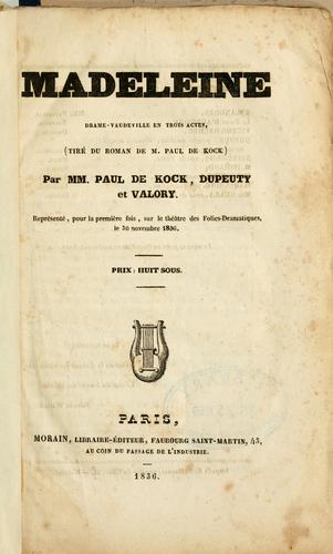 Cover for Madeleine, drame-vaudeville en trois actes, tiré du roman de M. Paul de Kock par MM. Paul de Kock, Dupeuty et Valory.