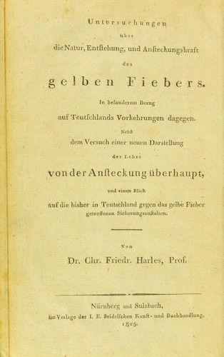 Cover for Die gerechten Besorgnisse und die gegr©ơndeten Vorkehrungen Teutschlands gegen das gelbe Fieber; aus der Natur dieser Krankheit und der Ansteckung selbst entwickelt. Mit einem Blick aus die bisher in Teutschland dagegen getrossenen Sicherungsanstalten. Von Dr Chr. Friedr. Harles, Prof