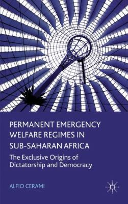 Cover for Permanent Emergency Welfare Regimes In Subsaharan Africa The Exclusive Origins Of Dictatorship And Democracy