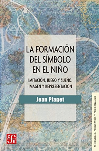 Cover for La formación del símbolo en el niño. Imitación, juego y sueño. Imagen y representación