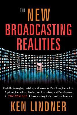 Cover for The New Broadcasting Realities Reallife Strategies Insights And Issues For Broadcast Journalists Aspiring Journalists Production Executives And Broadcasters In The New Age Of Broadcasting Cable And The Internet