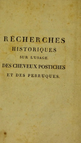 Cover for Recherches historiques sur l'usage des cheveux postiches et des perruques, dans les temps anciens et modernes