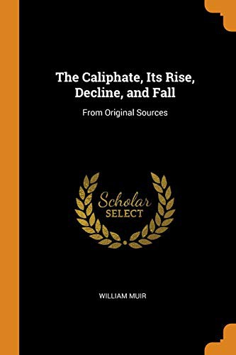 Cover for The Caliphate, Its Rise, Decline, and Fall