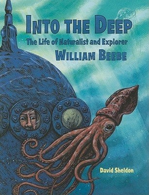 Cover for Into the Deep: The Life of Naturalist and Explorer William Beebe