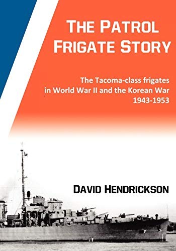Cover for The Patrol Frigate Story | The Tacoma-class Frigates in World War II and the Korean War 1943-1953