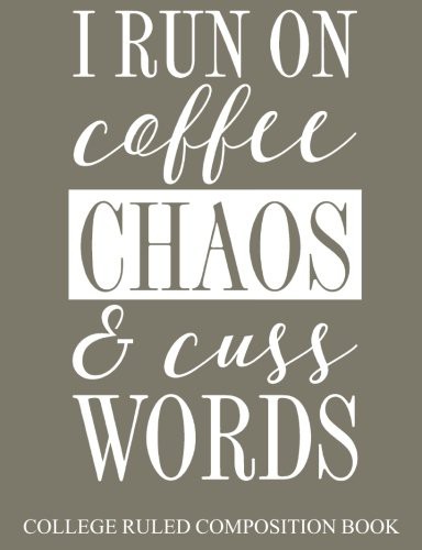 Cover for Composition Book College Ruled I Run on Coffee, Chaos, and Cuss Words