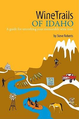 Cover for Winetrails Of Idaho A Guide For Uncorking Your Memorable Wine Tour