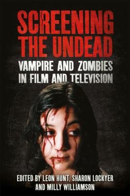 Cover for Screening The Undead Vampires And Zombies In Film And Television