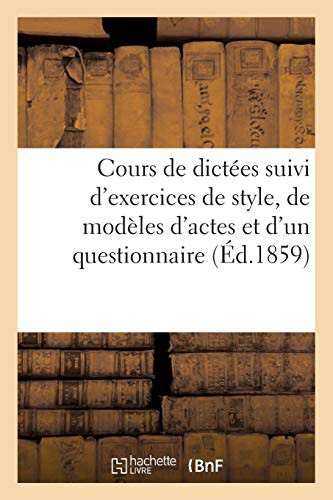 Cover for Cours de dictées suivi d'exercices de style, de modèles d'actes et d'un questionnaire