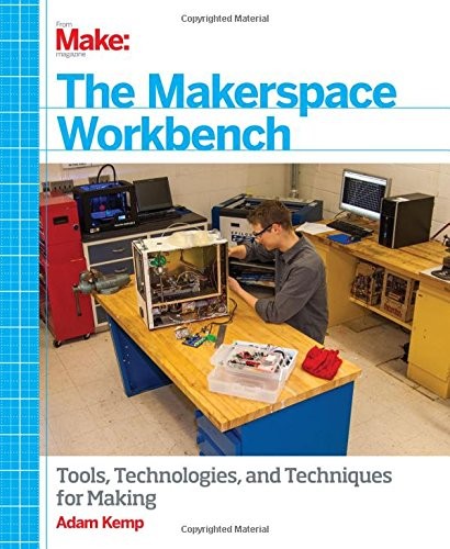 Cover for The Makerspace Workbench: Tools, Technologies, and Techniques for Making