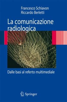 Cover for La Comunicazione Radiologica Dalle Basi Al Referto Multimediale