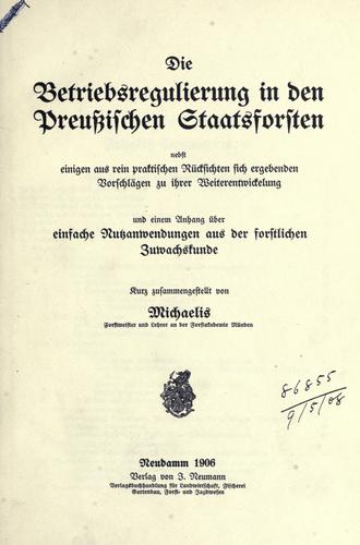 Cover for Die Betriebsregulierung in den Preussischen Staatsforsten, nebst einigen aus rein praktischen Rücksichten sich ergebenden Vorschlägen zu ihrer Weiterentwicklung, und einem Anhang über einfache Nutzanwendungen aus der forstlichen Zuwachskunde, kurz zusammengestellt.