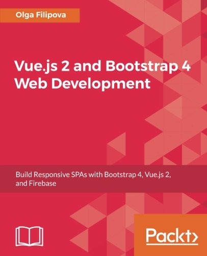 Cover for Vue.js 2 and Bootstrap 4 Web Development: Build Responsive SPAs with Bootstrap 4, Vue.js 2, and Firebase